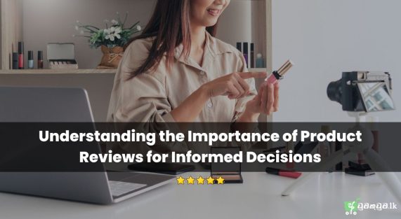 Understanding the Importance of Product Reviews for Informed Decisions